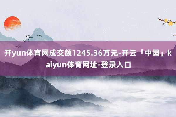 开yun体育网成交额1245.36万元-开云「中国」kaiyun体育网址-登录入口