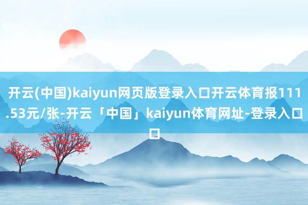 开云(中国)kaiyun网页版登录入口开云体育报111.53元/张-开云「中国」kaiyun体育网址-登录入口